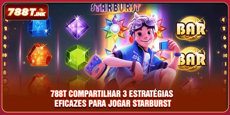 788T compartilhar 3 estratégias eficazes para jogar Starburst