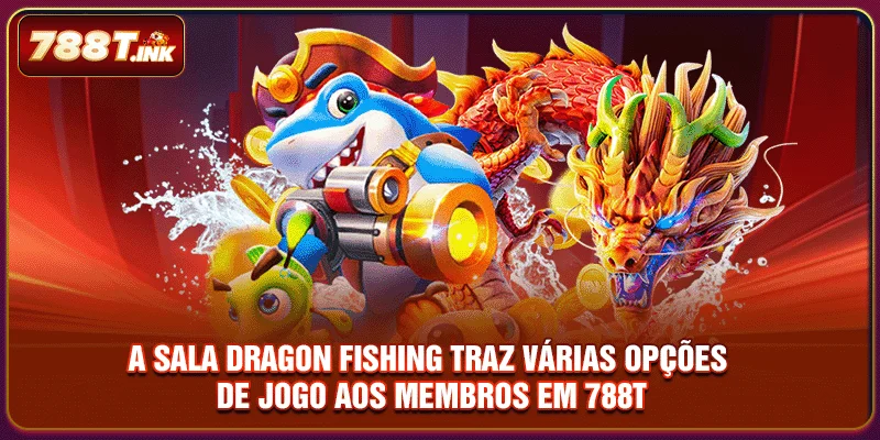 A sala Dragon Fishing traz várias opções de jogo aos membros em 788T