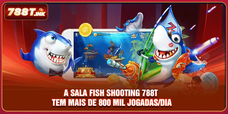 A sala fish shooting 788T tem mais de 800 mil jogadas/dia