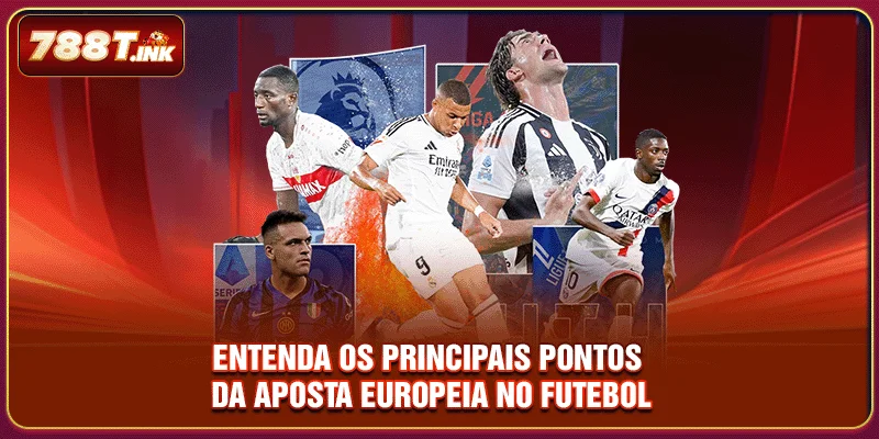 Entenda os principais pontos da aposta europeia no futebol