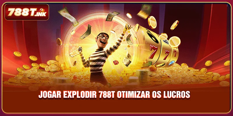 Jogar explodir 788T otimizar os lucros