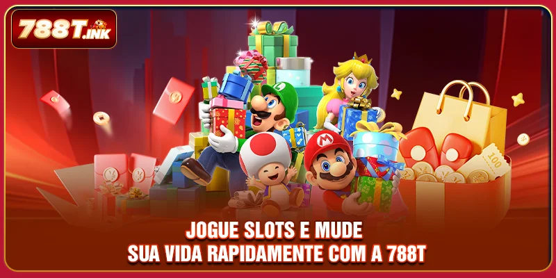 Jogue slots e mude sua vida rapidamente com a 788T