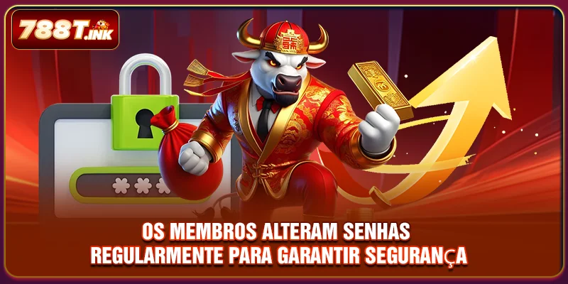 Os membros alteram senhas regularmente para garantir segurança