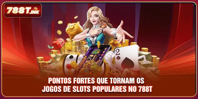 Pontos fortes que tornam os jogos de slots populares no 788T