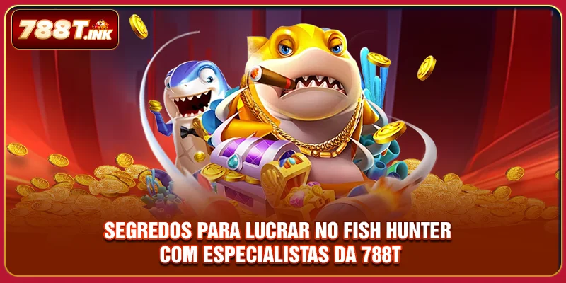 Segredos para lucrar no Fish Hunter com especialistas da 788T